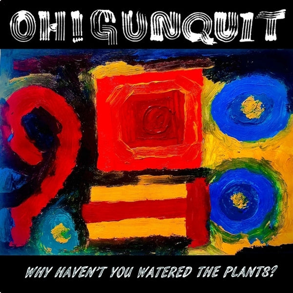 |  Vinyl LP | Oh! Gunquit - Why Haven't You Watered the Plants? (LP) | Records on Vinyl