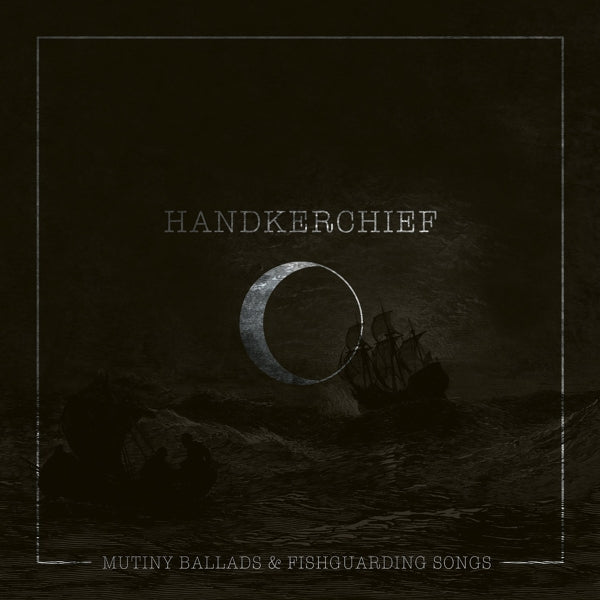 |   | Handkerchief - Mutiny Ballads & Fishguarding Songs (LP) | Records on Vinyl