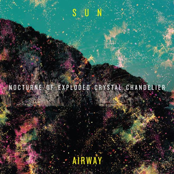 Sun Airway - Nocturne Of Exploded.. |  Vinyl LP | Sun Airway - Nocturne of Exploded Crystal Chandelier (LP) | Records on Vinyl