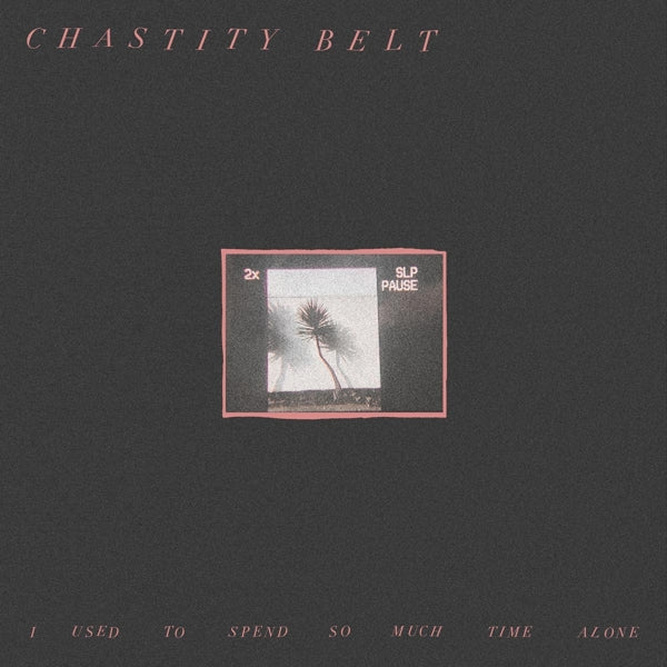 |  Vinyl LP | Chastity Belt - I Used To Spend So Much Time Alone (LP) | Records on Vinyl