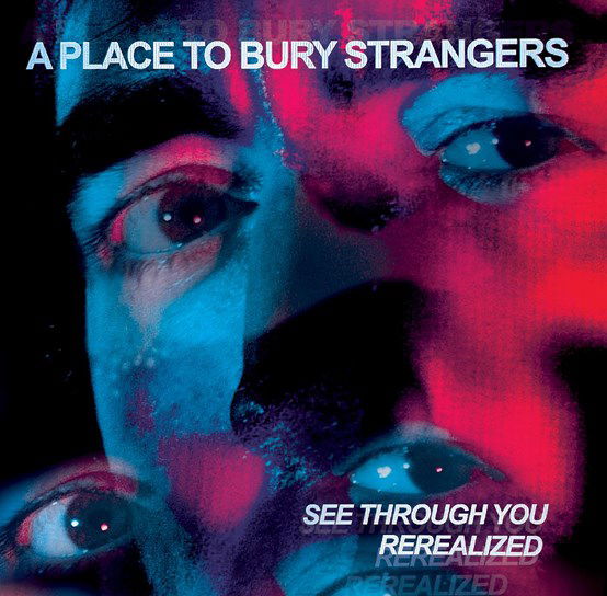 A Place To Bury Strangers - See Through You:  Rerealized (2 LPs) Cover Arts and Media | Records on Vinyl