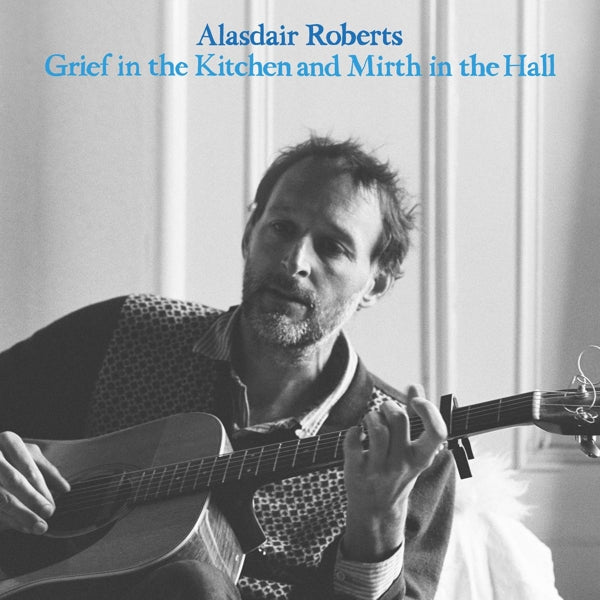 Alasdair Roberts - Grief In the Kitchen and Mirth In the Hall (LP) Cover Arts and Media | Records on Vinyl