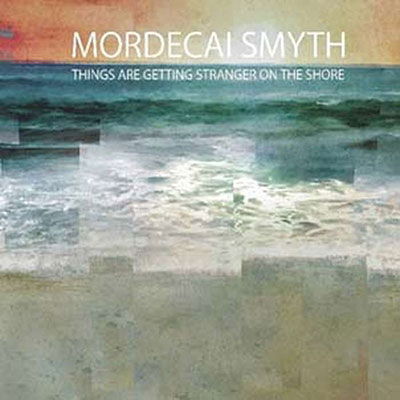 Mordecai Smyth - Things Are Getting Stranger On the Shore (LP) Cover Arts and Media | Records on Vinyl