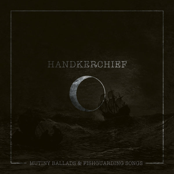  |   | Handkerchief - Mutiny Ballads & Fishguarding Songs (LP) | Records on Vinyl