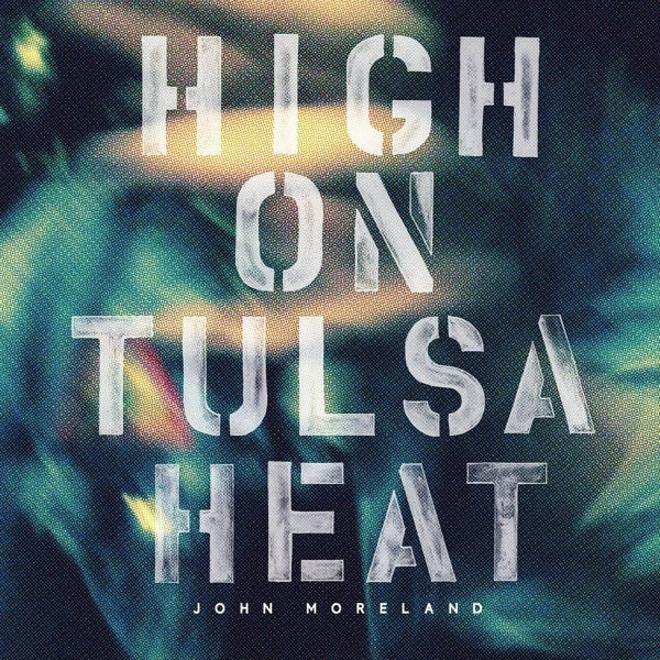 John Moreland - High On Tulsa Heat |  Vinyl LP | John Moreland - High On Tulsa Heat (LP) | Records on Vinyl