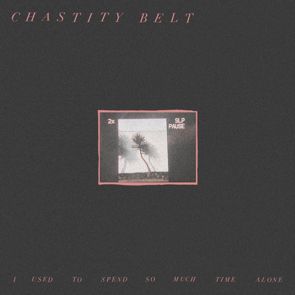  |  Vinyl LP | Chastity Belt - I Used To Spend So Much Time Alone (LP) | Records on Vinyl